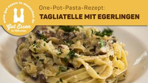 One-Pot-Pasta-Rezept: Tagliatelle mit Egerlingen
